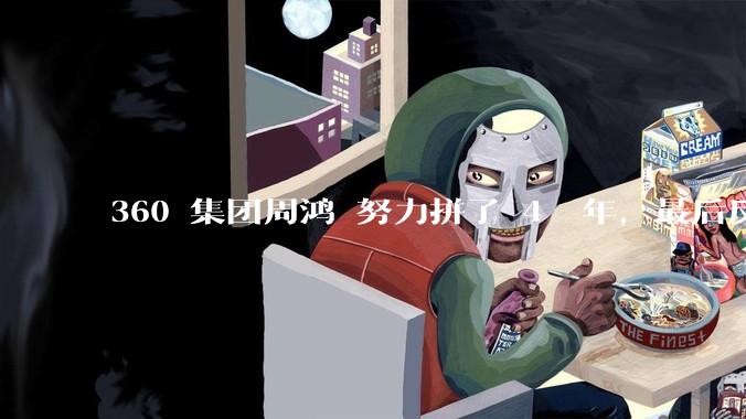 360 集团周鸿袆努力拼了 4  年，最后反而跌了近 4000 亿，其原因是什么？